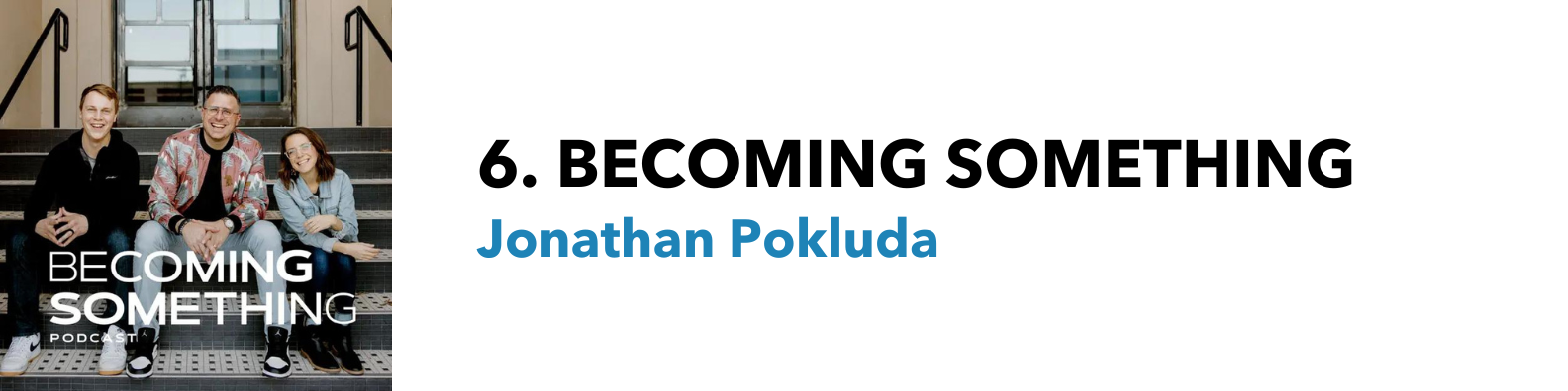 <a href="https://podcasts.apple.com/us/podcast/becoming-something-with-jonathan-pokluda/id1454045768">Listen on Apple Podcasts</a>